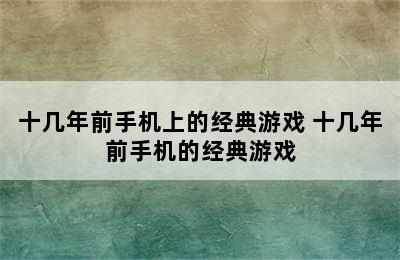 十几年前手机上的经典游戏 十几年前手机的经典游戏